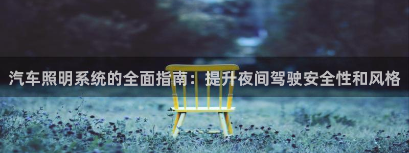 汽车照明系统的全面指南:提升夜间驾驶安全性和风格