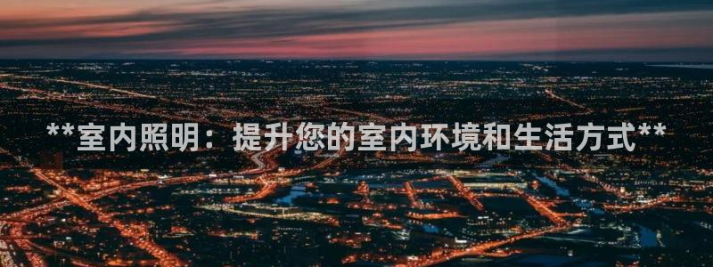 **室内照明：提升您的室内环境和生活方式**