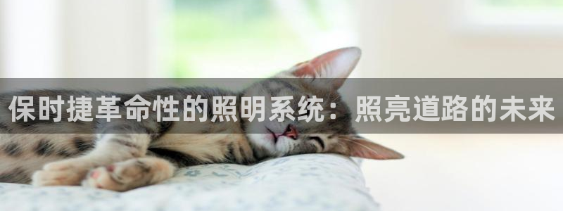 保时捷革命性的照明系统：照亮道路的未来