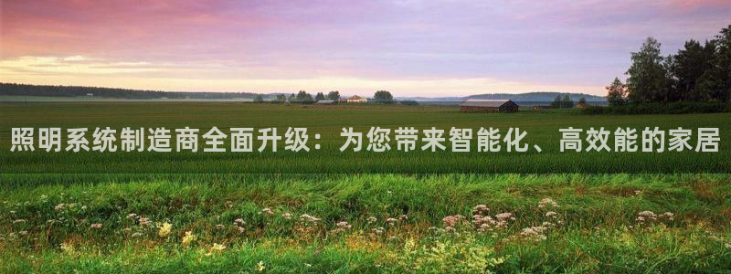 照明系统制造商全面升级:为您带来智能化、高效能的家居