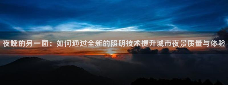 夜晚的另一面:如何通过全新的照明技术提升城市夜景质量与体验