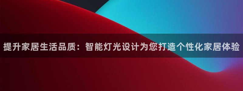 提升家居生活品质：智能灯光设计为您打造个性化家居体验