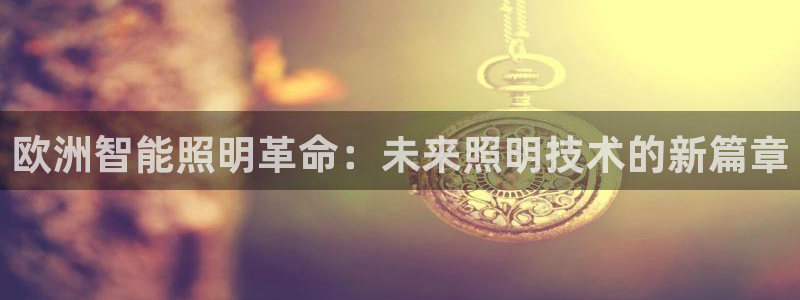 欧洲智能照明革命:未来照明技术的新篇章