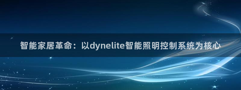 智能家居革命：以dynelite智能照明控制系统为核心