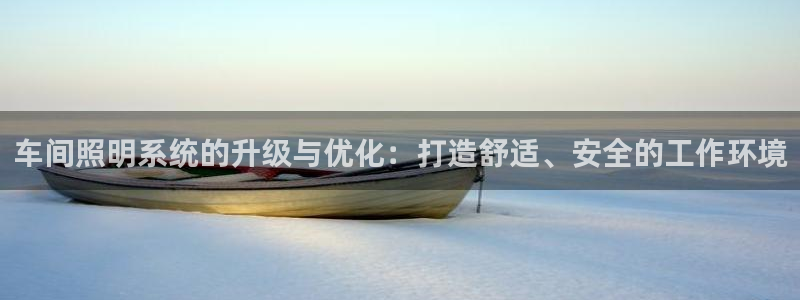 车间照明系统的升级与优化：打造舒适、安全的工作环境