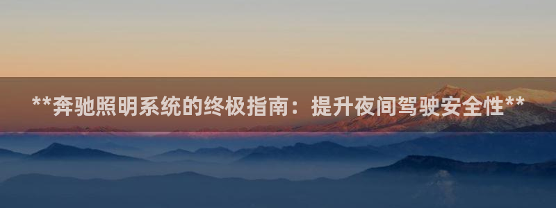 **奔驰照明系统的终极指南：提升夜间驾驶安全性**